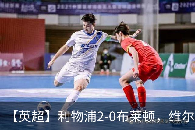 【英超】利物浦2-0布莱顿，维尔茨造乌龙，伊萨克破门