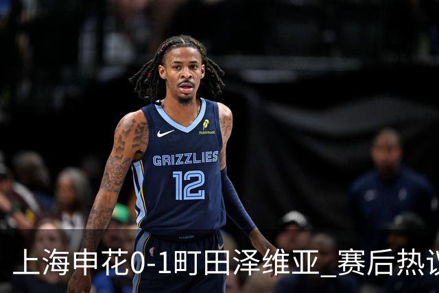 上海申花0-1町田泽维亚 赛后热议：海港不能再丢分 申花抢分之路难