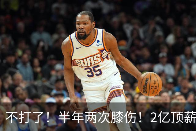 不打了！半年两次膝伤！2亿顶薪最佳防守球员
