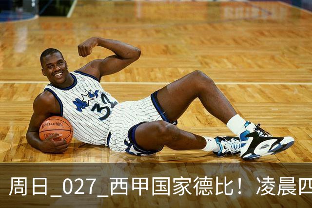 周日 027 西甲国家德比！凌晨四点红蓝对白！巴萨皇马上演巅峰较量