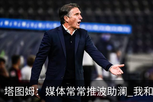 塔图姆：媒体常常推波助澜 我和布朗只需沟通就能化解误会