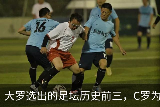 大罗选出的足坛历史前三，C罗为什么没能进入？