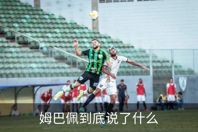 姆巴佩到底说了什么