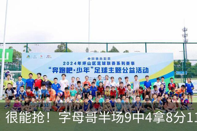很能抢！字母哥半场9中4拿8分11板 其中5前场板