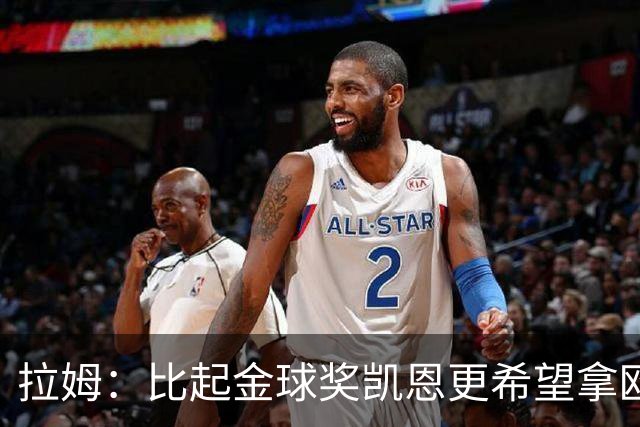 拉姆：比起金球奖凯恩更希望拿欧冠 在我的时代梅罗是最重要球员