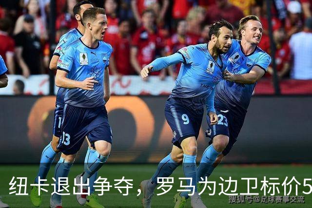 纽卡退出争夺，罗马为边卫标价5000万至6000万欧元