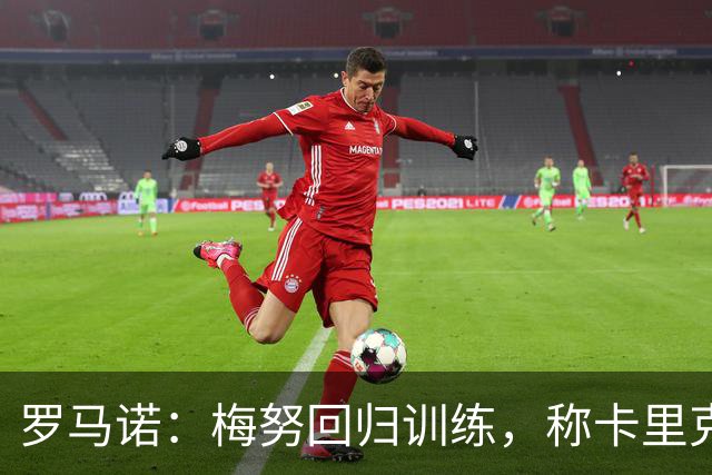 罗马诺：梅努回归训练，称卡里克拯救其生涯