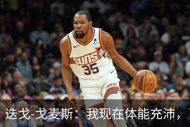 迭戈-戈麦斯：我现在体能充沛，已做好即将两战曼城的准备