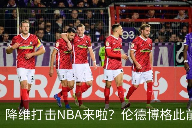 降维打击NBA来啦？伦德博格此前说NBA篮板好抢 现场均4.5个前板！