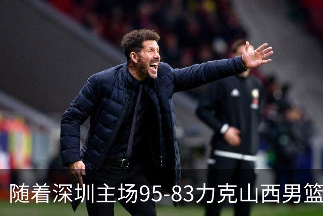 随着深圳主场95-83力克山西男篮，CBA排名再次更新：京浙沪辽稳居前4，广东15深圳升至倒数第4