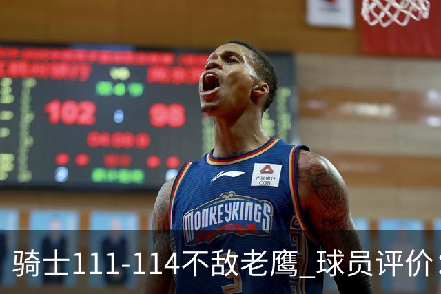 骑士111-114不敌老鹰 球员评价：4人优秀，3人及格，3人低迷
