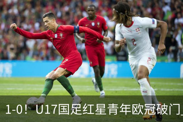 1-0！U17国足红星青年欧冠破门 中国历史第一人 下个月参加世界杯