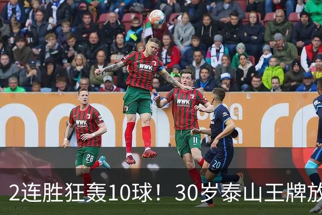2连胜狂轰10球！30岁泰山王牌放话阻击蓉城：末轮主场必全力争胜