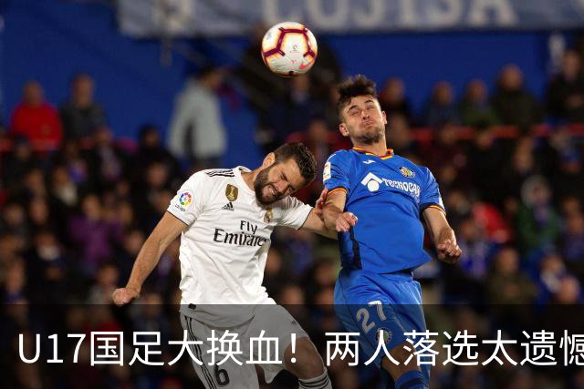 U17国足大换血！两人落选太遗憾，谢晋无球可踢，张伯霖转会被卡
